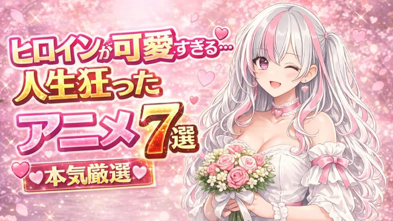 ヒロインが可愛すぎる…人生狂ったアニメ7選【本気厳選】